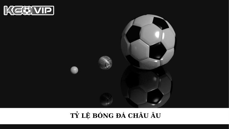 Tỷ Lệ Bóng Đá Châu Âu - Nóng Cùng Giải Đấu Hàng Đầu